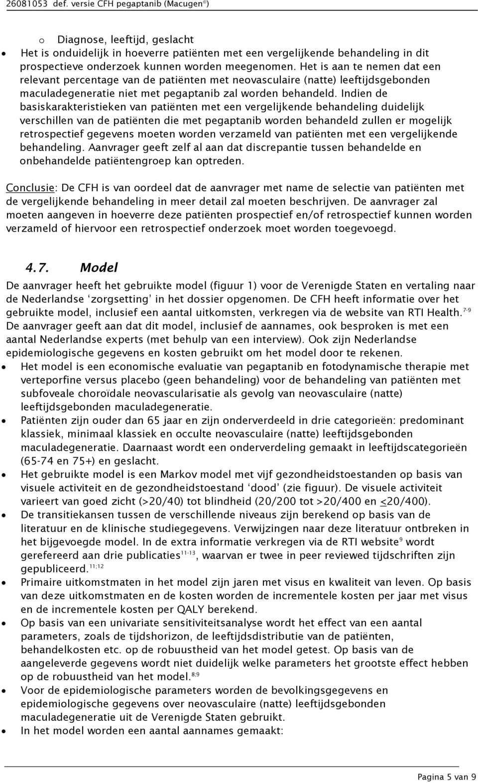 Het is aan te nemen dat een relevant percentage van de patiënten met neovasculaire (natte) leeftijdsgebonden maculadegeneratie niet met pegaptanib zal worden behandeld.