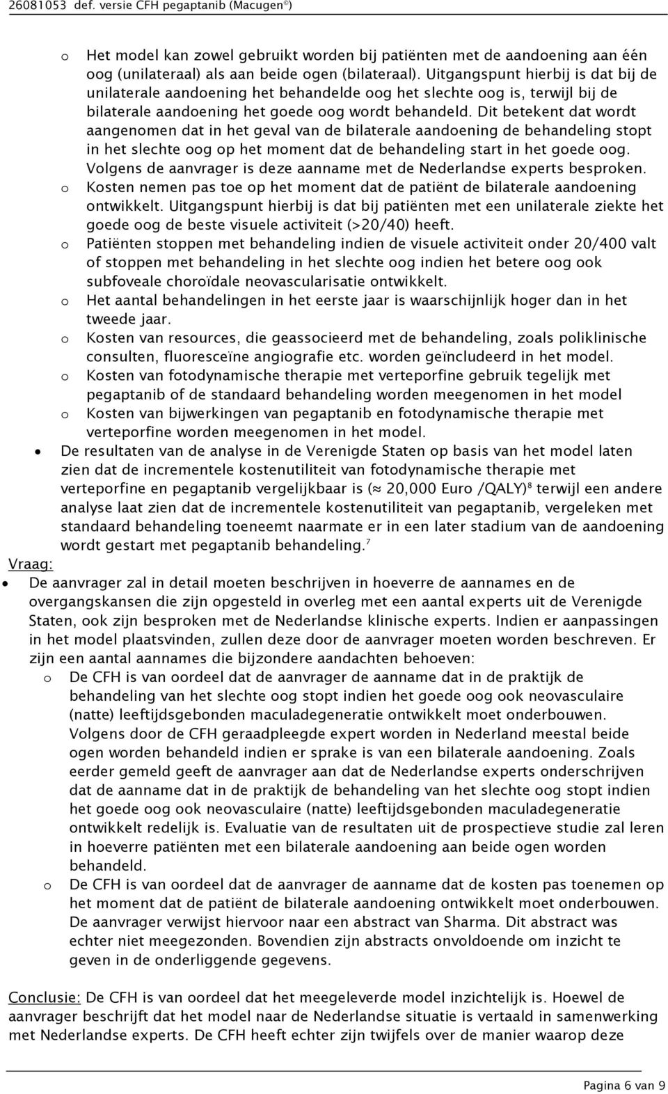 Dit betekent dat wordt aangenomen dat in het geval van de bilaterale aandoening de behandeling stopt in het slechte oog op het moment dat de behandeling start in het goede oog.