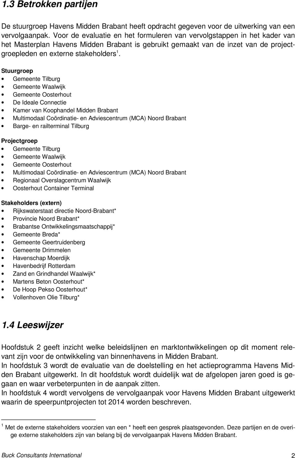Stuurgroep Gemeente Tilburg Gemeente Waalwijk Gemeente Oosterhout De Ideale Connectie Kamer van Koophandel Midden Brabant Multimodaal Coördinatie- en Adviescentrum (MCA) Noord Brabant Barge- en