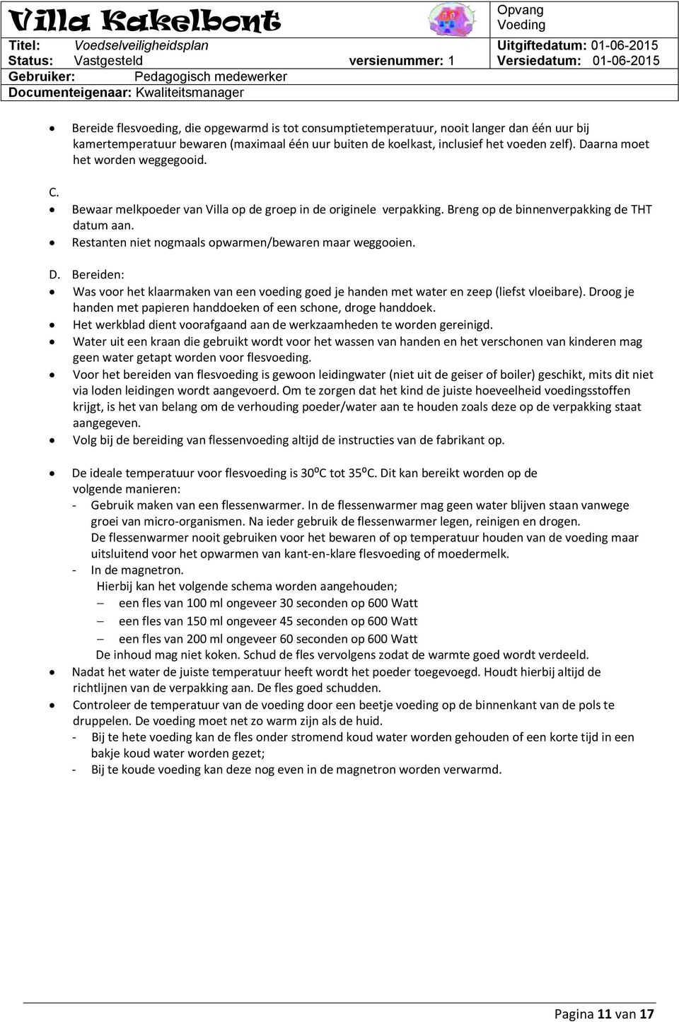 Restanten niet nogmaals opwarmen/bewaren maar weggooien. D. Bereiden: Was voor het klaarmaken van een voeding goed je handen met water en zeep (liefst vloeibare).