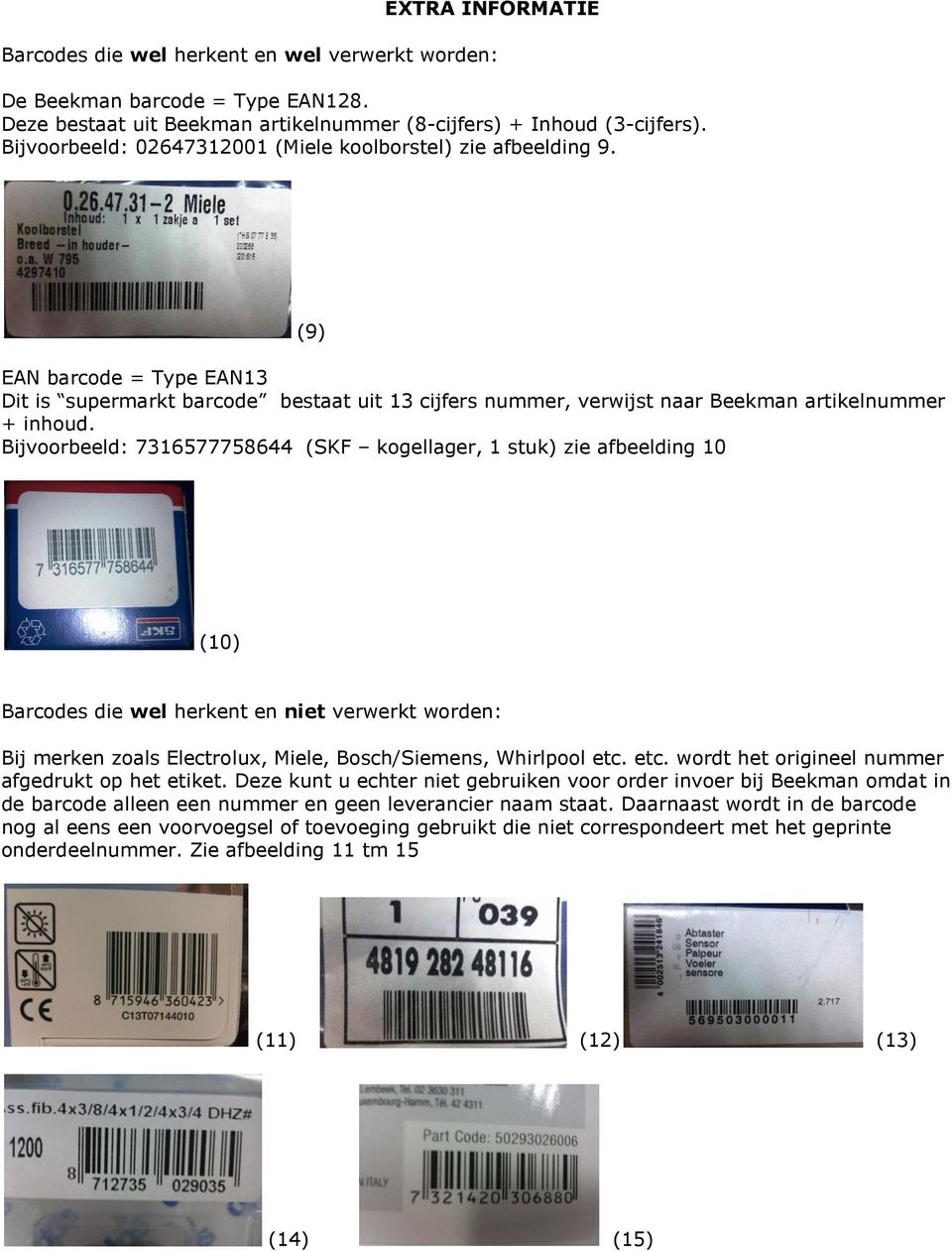 Bijvoorbeeld: 7316577758644 (SKF kogellager, 1 stuk) zie afbeelding 10 (10) Barcodes die wel herkent en niet verwerkt worden: Bij merken zoals Electrolux, Miele, Bosch/Siemens, Whirlpool etc.