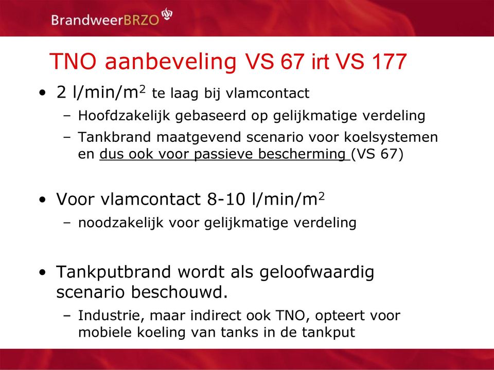 bescherming (VS 67) Voor vlamcontact 8-10 l/min/m 2 noodzakelijk voor gelijkmatige verdeling Tankputbrand