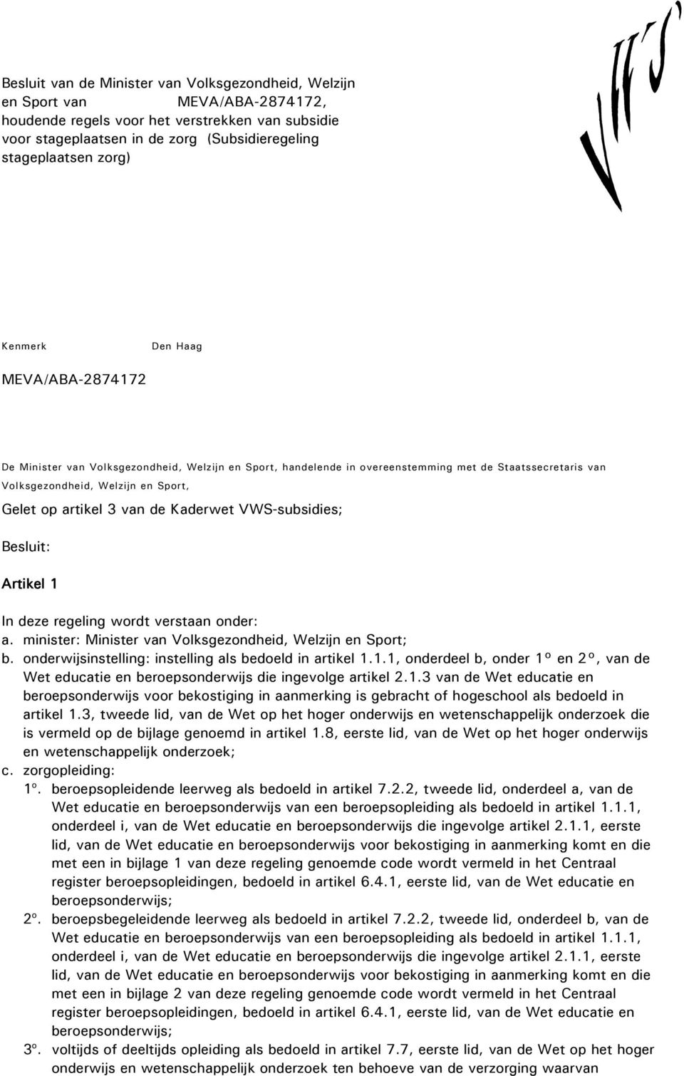 Artikel 1 In deze regeling wordt verstaan onder: a. minister: Minister van Volksgezondheid, Welzijn en Sport; b. onderwijsinstelling: instelling als bedoeld in artikel 1.1.1, onderdeel b, onder 1 en 2, van de Wet educatie en beroepsonderwijs die ingevolge artikel 2.