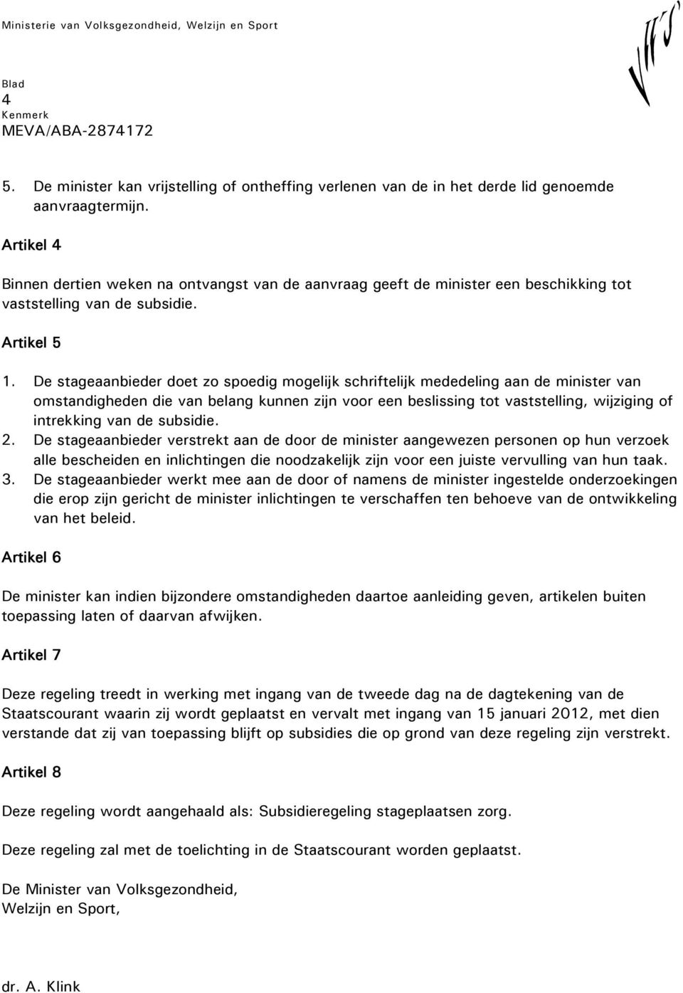 De stageaanbieder doet zo spoedig mogelijk schriftelijk mededeling aan de minister van omstandigheden die van belang kunnen zijn voor een beslissing tot vaststelling, wijziging of intrekking van de