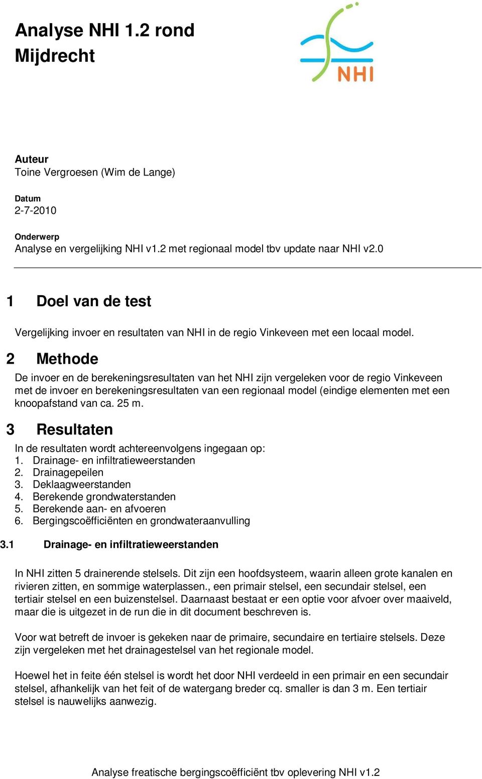 2 Methode De invoer en de berekeningsresultaten van het NHI zijn vergeleken voor de regio Vinkeveen met de invoer en berekeningsresultaten van een regionaal model (eindige elementen met een