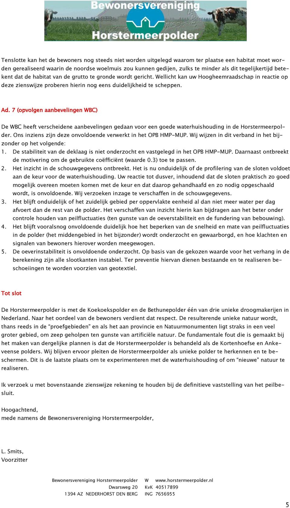 7 (opvolgen aanbevelingen WBC) De WBC heeft verscheidene aanbevelingen gedaan voor een goede waterhuishouding in de Horstermeerpolder. Ons inziens zijn deze onvoldoende verwerkt in het OPB HMP-MUP.