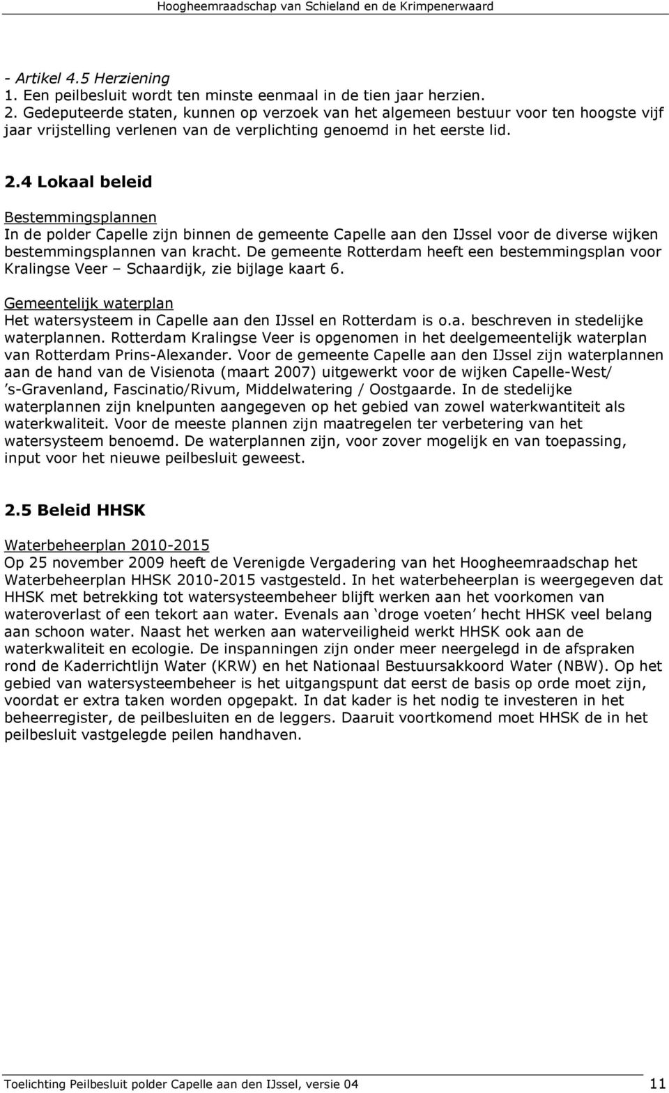 4 Lokaal beleid Bestemmingsplannen In de polder Capelle zijn binnen de gemeente Capelle aan den IJssel voor de diverse wijken bestemmingsplannen van kracht.