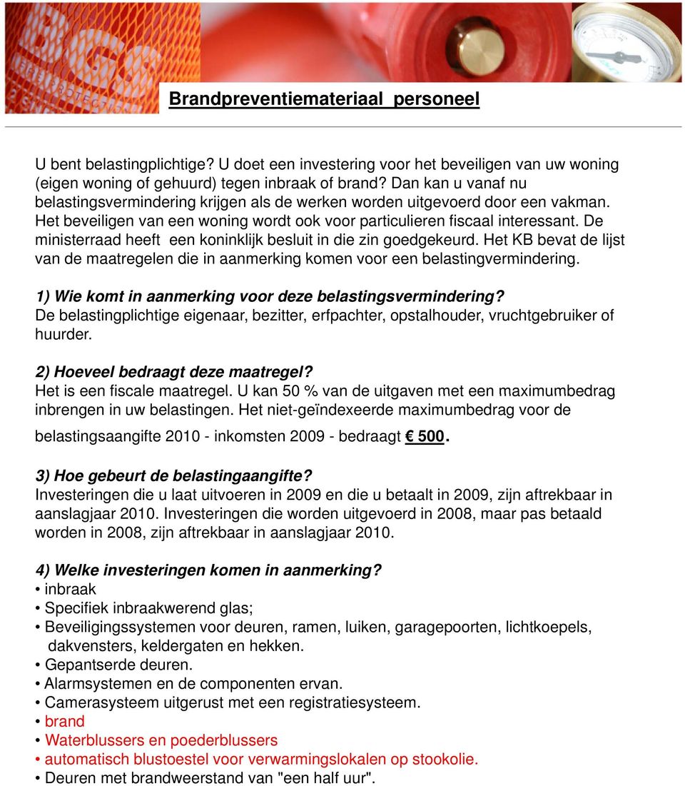 Dan kan u vanaf nu belastingsvermindering krijgen als de werken worden uitgevoerd door een vakman. Het beveiligen van een woning wordt ook voor particulieren fiscaal interessant.