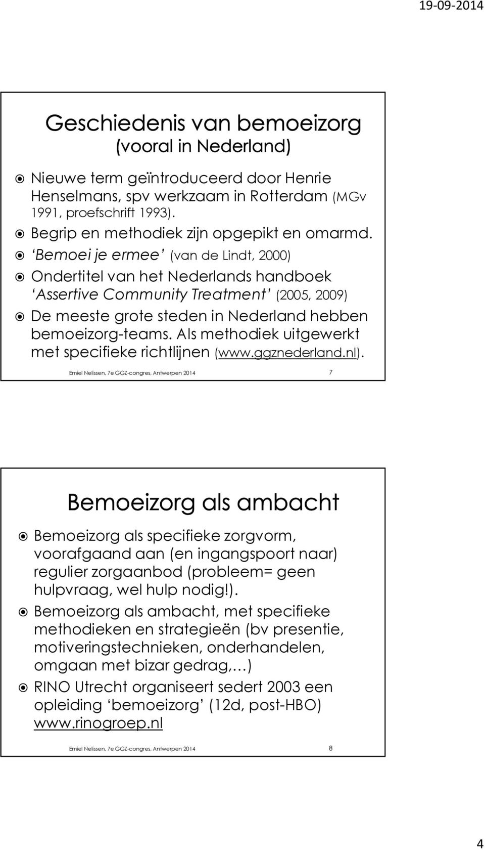 Als methodiek uitgewerkt met specifieke richtlijnen (www.ggznederland.nl).