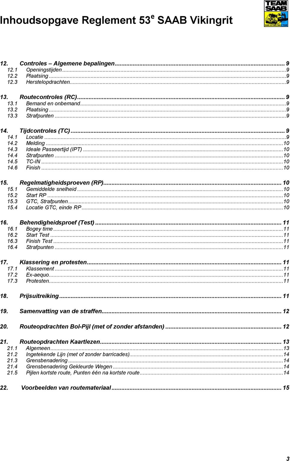..10 14.6 Finish...10 15. Regelmatigheidsproeven (RP)... 10 15.1 Gemiddelde snelheid...10 15.2 Start RP...10 15.3 GTC, Strafpunten...10 15.4 Locatie GTC, einde RP...10 16. Behendigheidsproef (Test).