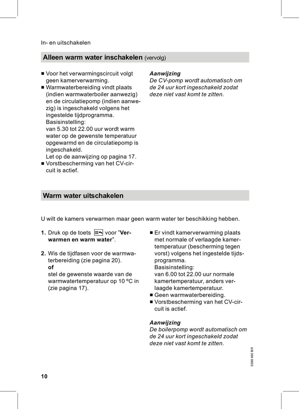 00uurwordtwarm wateropdegewenstetemperatuur opgewarmd en de circulatiepomp is ingeschakeld. Letopdeaanwijzingoppagina17. & Vorstbescherming van het CV-circuit is actief.