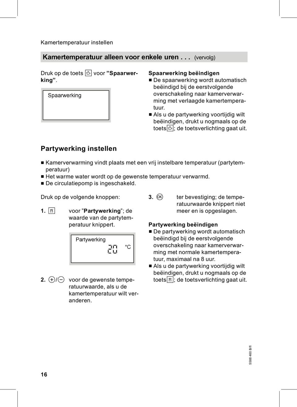 & Als u de partywerking voortijdig wilt beëindigen, drukt u nogmaals op de toetsn; de toetsverlichting gaat uit.