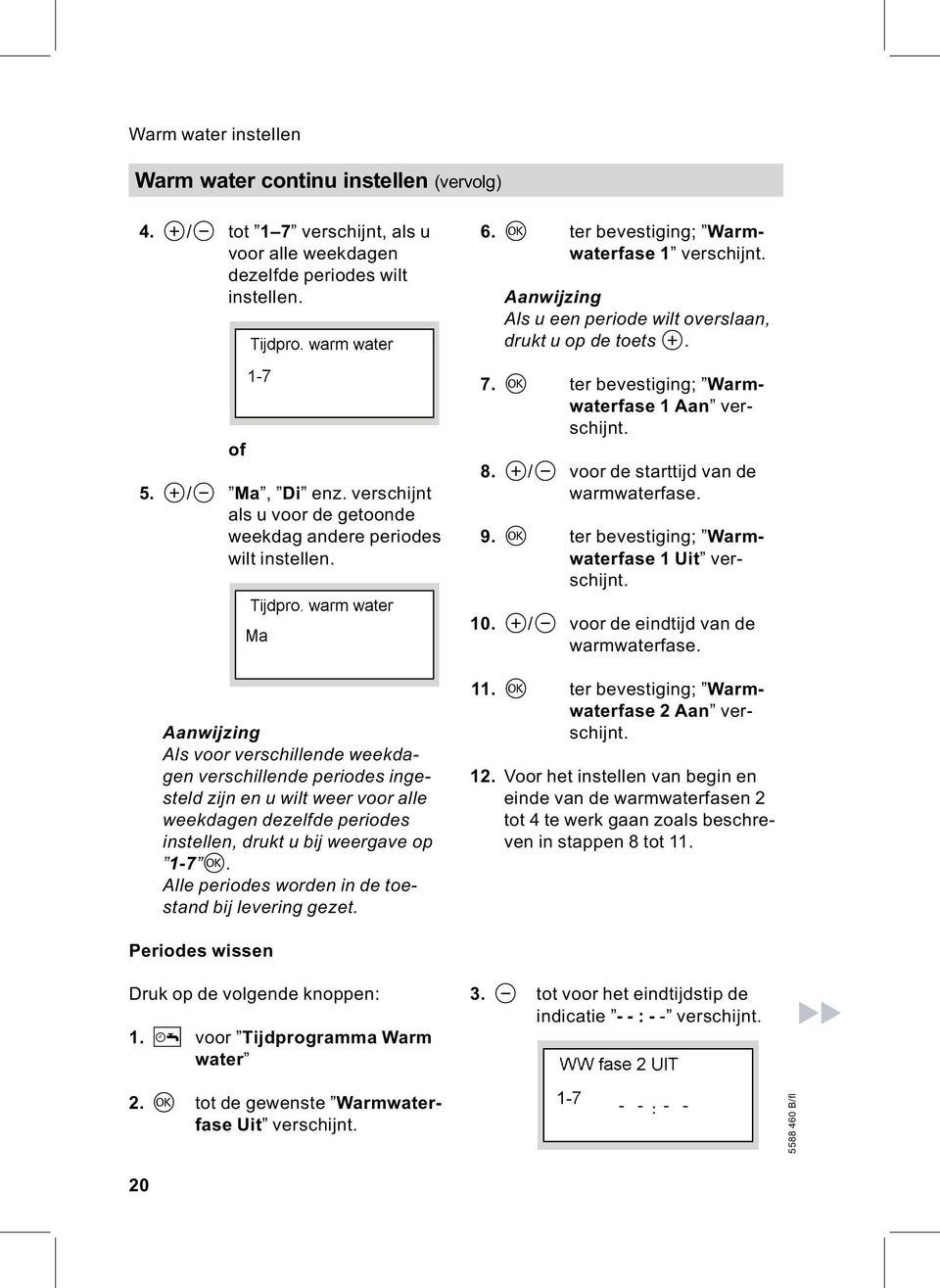 d ter bevestiging; Warmwaterfase 1 Aan verschijnt. 8. a/b voor de starttijd van de warmwaterfase. 9. d ter bevestiging; Warmwaterfase1Uit verschijnt. 10. a/b voor de eindtijd van de warmwaterfase.