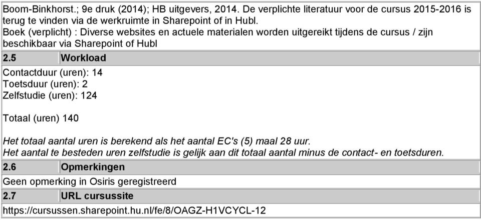 5 Workload Contactduur (uren): 14 Toetsduur (uren): 2 Zelfstudie (uren): 124 Totaal (uren) 140 Het totaal aantal uren is berekend als het aantal EC's (5) maal 28 uur.