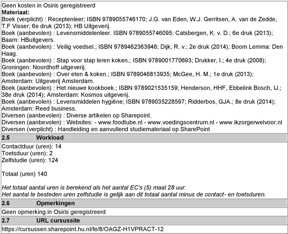 Boek (aanbevolen) : Stap voor stap leren koken.; ISBN 9789001770693; Drukker, I.; 4e druk (2008); Groningen: Noordhoff uitgeverij. Boek (aanbevolen) : Over eten & koken.; ISBN 9789046813935; McGee, H.