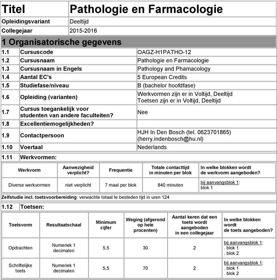 7 Cursus toegankelijk voor studenten van andere faculteiten? 1.8 Excellentiemogelijkheden? 1.9 Contactpersoon Werkvormen zijn er in Voltijd, Deeltijd Toetsen zijn er in Voltijd, Deeltijd Nee 1.