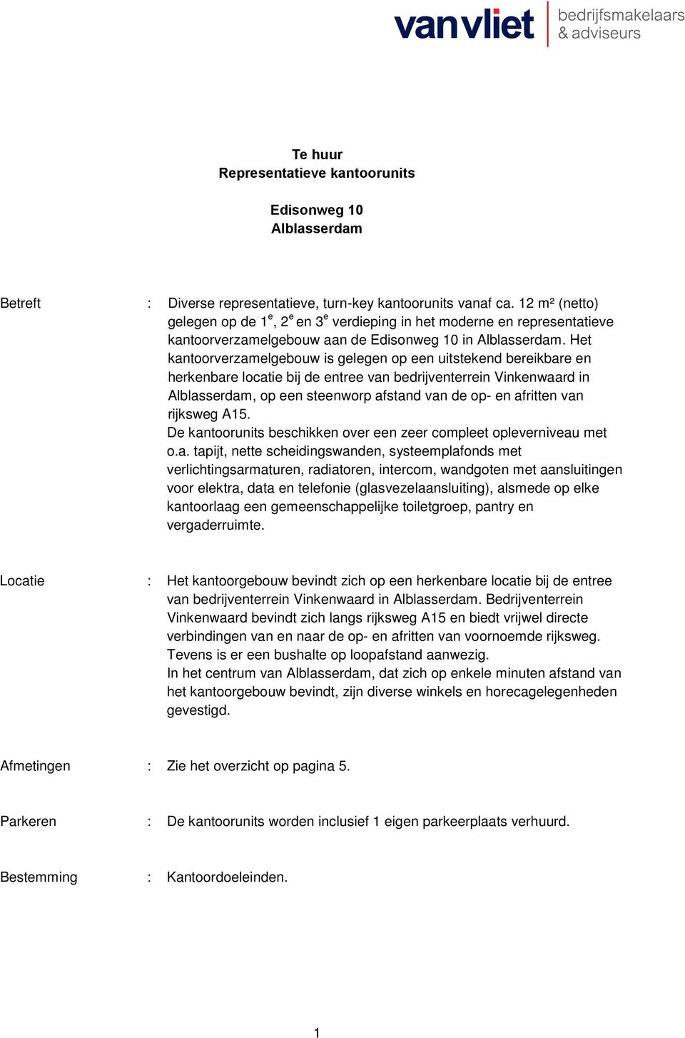 Het kantoorverzamelgebouw is gelegen op een uitstekend bereikbare en herkenbare locatie bij de entree van bedrijventerrein Vinkenwaard in Alblasserdam, op een steenworp afstand van de op- en afritten