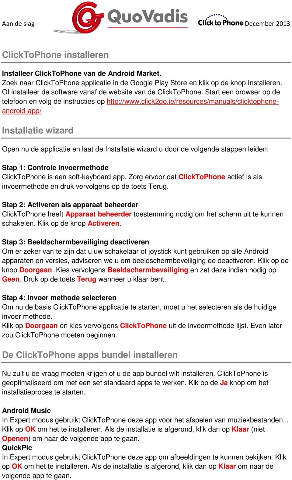 ie/resources/manuals/clicktophoneandroid-app/ Installatie wizard Open nu de applicatie en laat de Installatie wizard u door de volgende stappen leiden: Stap 1: Controle invoermethode ClickToPhone is