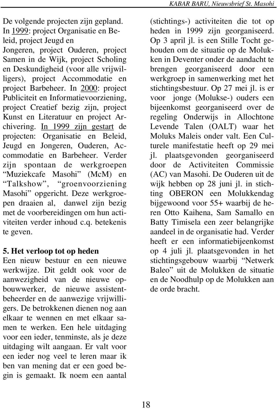 project Barbeheer. In 2000: project Publiciteit en Informatievoorziening, project Creatief bezig zijn, project Kunst en Literatuur en project Archivering.