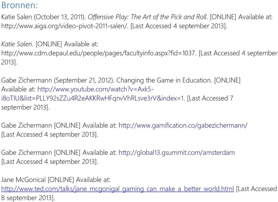 Changing the Game in Education. [ONLINE] Available at: http://www.youtube.com/watch?v=axk5- i8otiu&list=plly92szzu4r2eakkrwhfqnvvhrlsve3rv&index=1. [Last Accessed 7 september 2013].