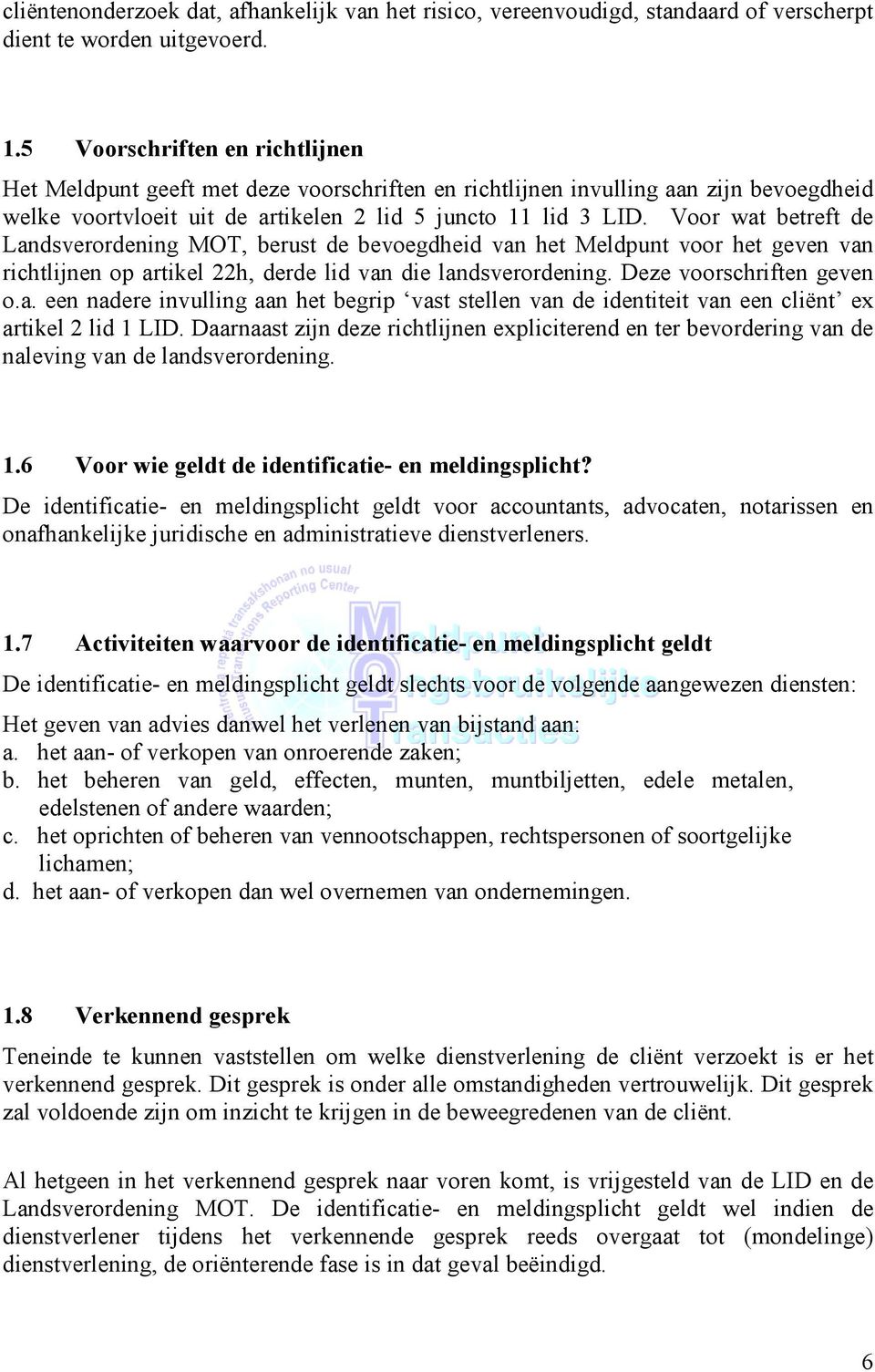 Voor wat betreft de Landsverordening MOT, berust de bevoegdheid van het Meldpunt voor het geven van richtlijnen op artikel 22h, derde lid van die landsverordening. Deze voorschriften geven o.a. een nadere invulling aan het begrip vast stellen van de identiteit van een cliënt ex artikel 2 lid 1 LID.