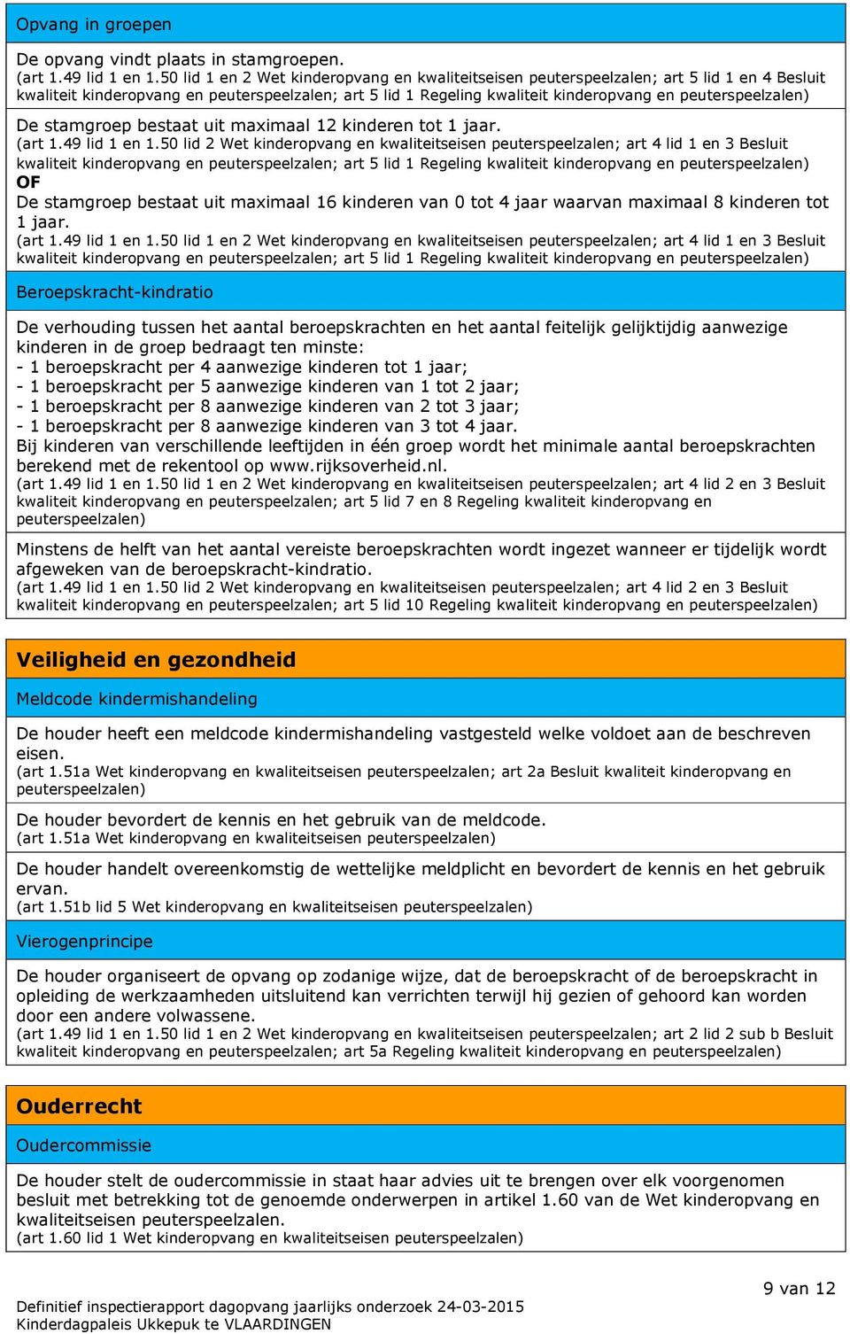 peuterspeelzalen) De stamgroep bestaat uit maximaal 12 kinderen tot 1 jaar. (art 1.49 lid 1 en 1.