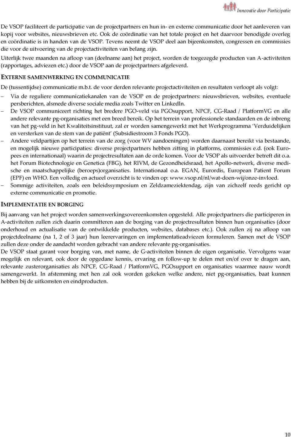 Tevens neemt de VSOP deel aan bijeenkomsten, congressen en commissies die voor de uitvoering van de projectactiviteiten van belang zijn.