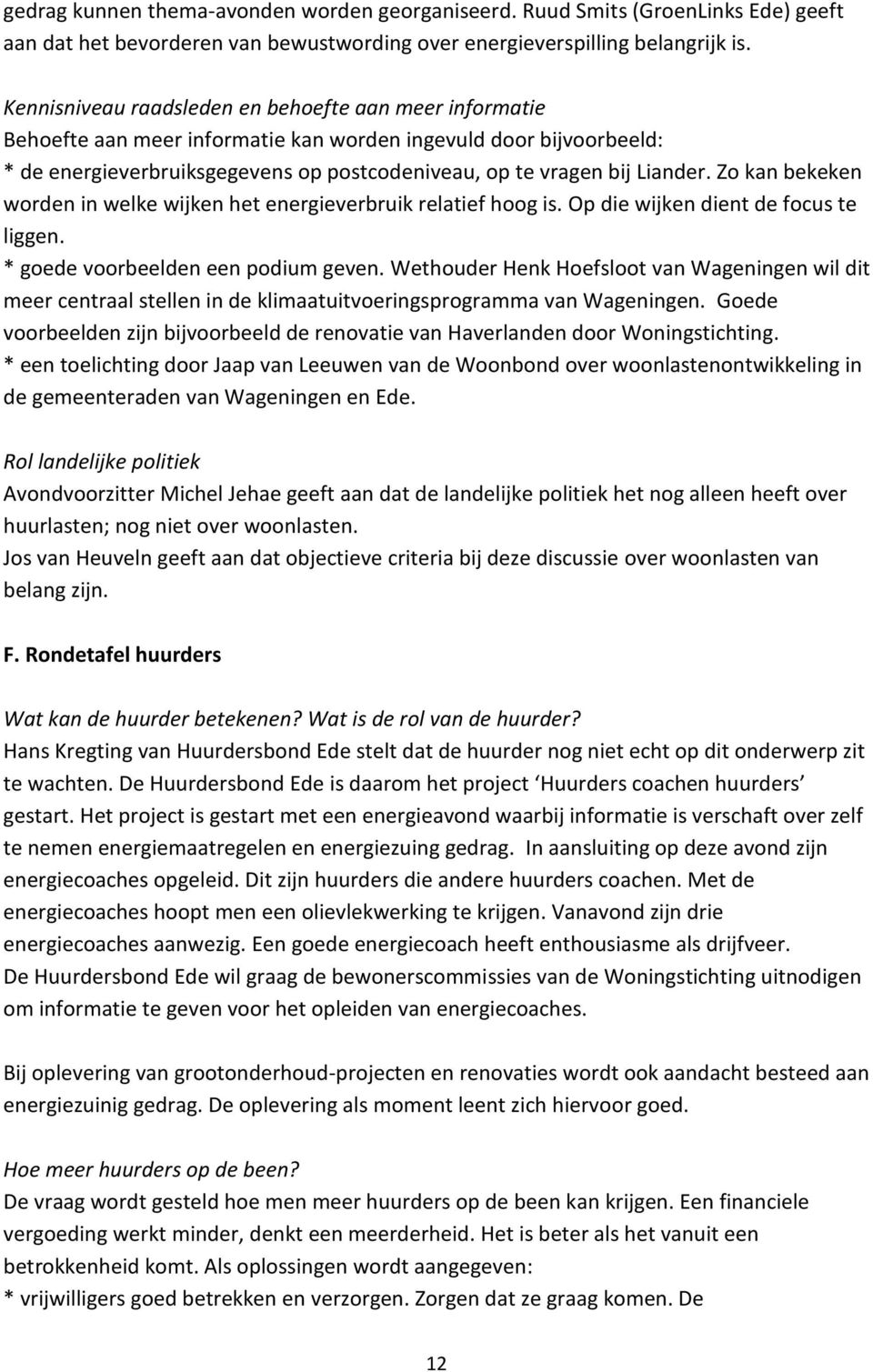 Zo kan bekeken worden in welke wijken het energieverbruik relatief hoog is. Op die wijken dient de focus te liggen. * goede voorbeelden een podium geven.