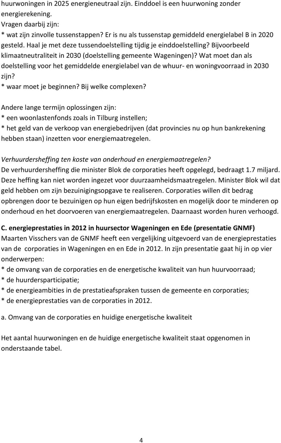 Bijvoorbeeld klimaatneutraliteit in 2030 (doelstelling gemeente Wageningen)? Wat moet dan als doelstelling voor het gemiddelde energielabel van de whuur- en woningvoorraad in 2030 zijn?