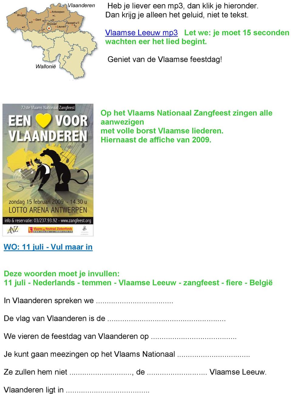 WO: 11 juli - Vul maar in Deze woorden moet je invullen: 11 juli - Nederlands - temmen - Vlaamse Leeuw - zangfeest - fiere - België In Vlaanderen spreken we.