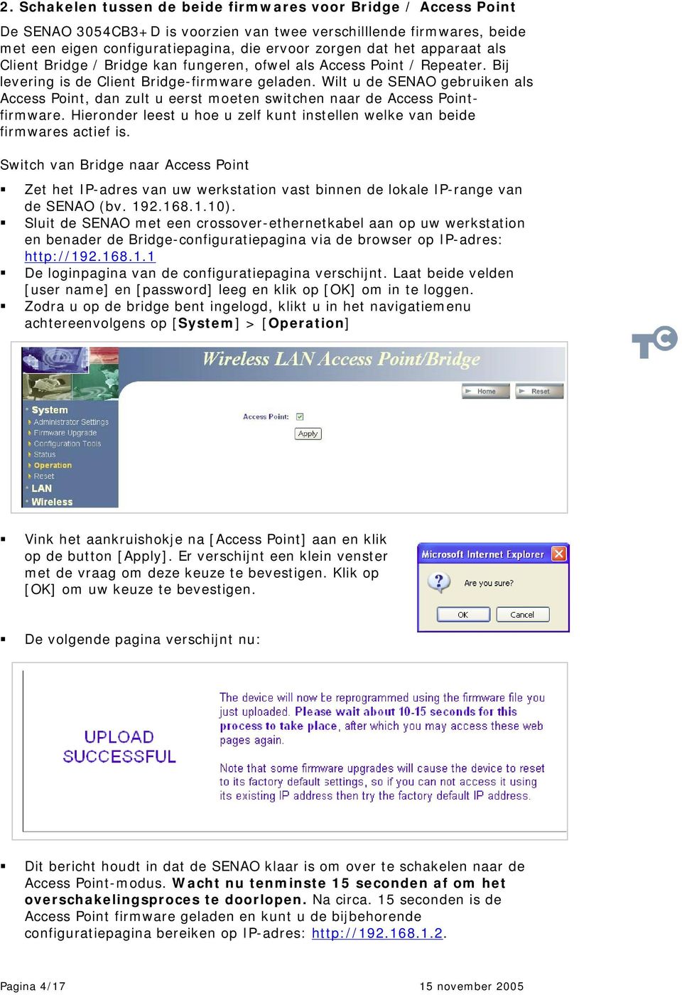 Wilt u de SENAO gebruiken als Access Point, dan zult u eerst moeten switchen naar de Access Pointfirmware. Hieronder leest u hoe u zelf kunt instellen welke van beide firmwares actief is.