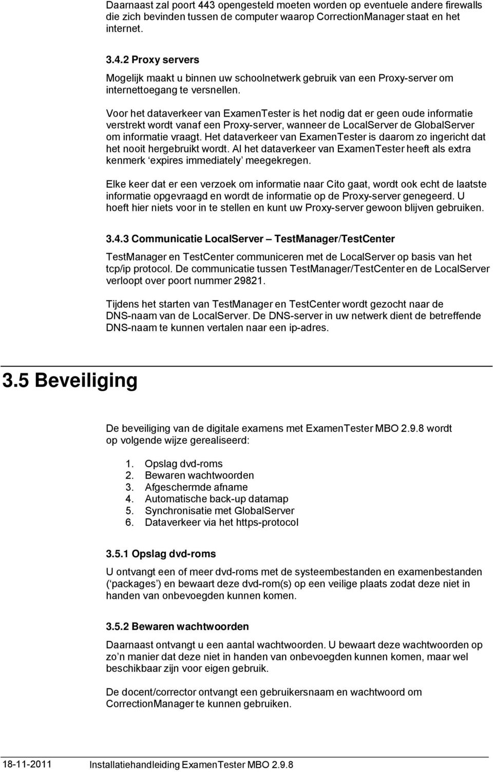 Het dataverkeer van EamenTester is daarom zo ingericht dat het nooit hergebruikt wordt. Al het dataverkeer van EamenTester heeft als etra kenmerk epires immediately meegekregen.