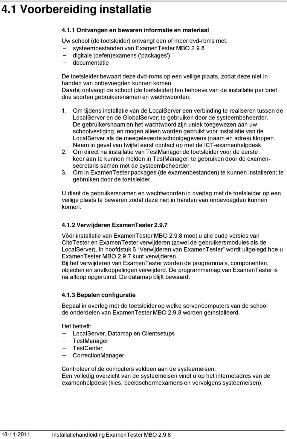 Daarbij ontvangt de school (de toetsleider) ten behoeve van de installatie per brief drie soorten gebruikersnamen en wachtwoorden: 1.