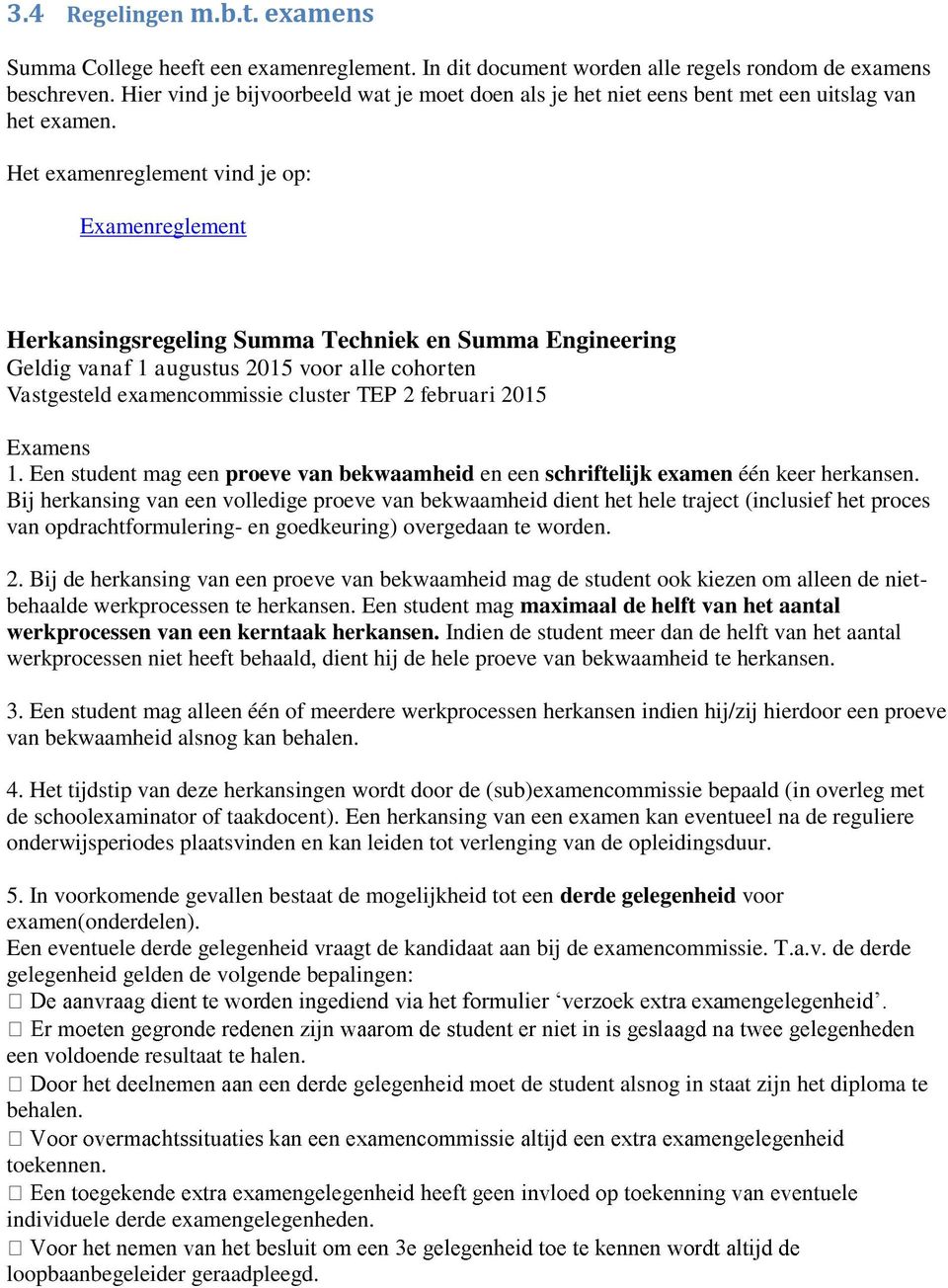 Het examenreglement vind je op: Examenreglement Herkansingsregeling Summa Techniek en Summa Engineering Geldig vanaf 1 augustus 2015 voor alle cohorten Vastgesteld examencommissie cluster TEP 2