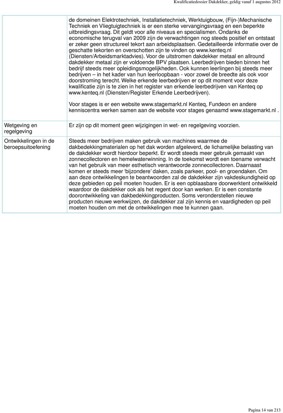 Ondanks de economische terugval van 2009 zijn de verwachtingen nog steeds positief en ontstaat er zeker geen structureel tekort aan arbeidsplaatsen.