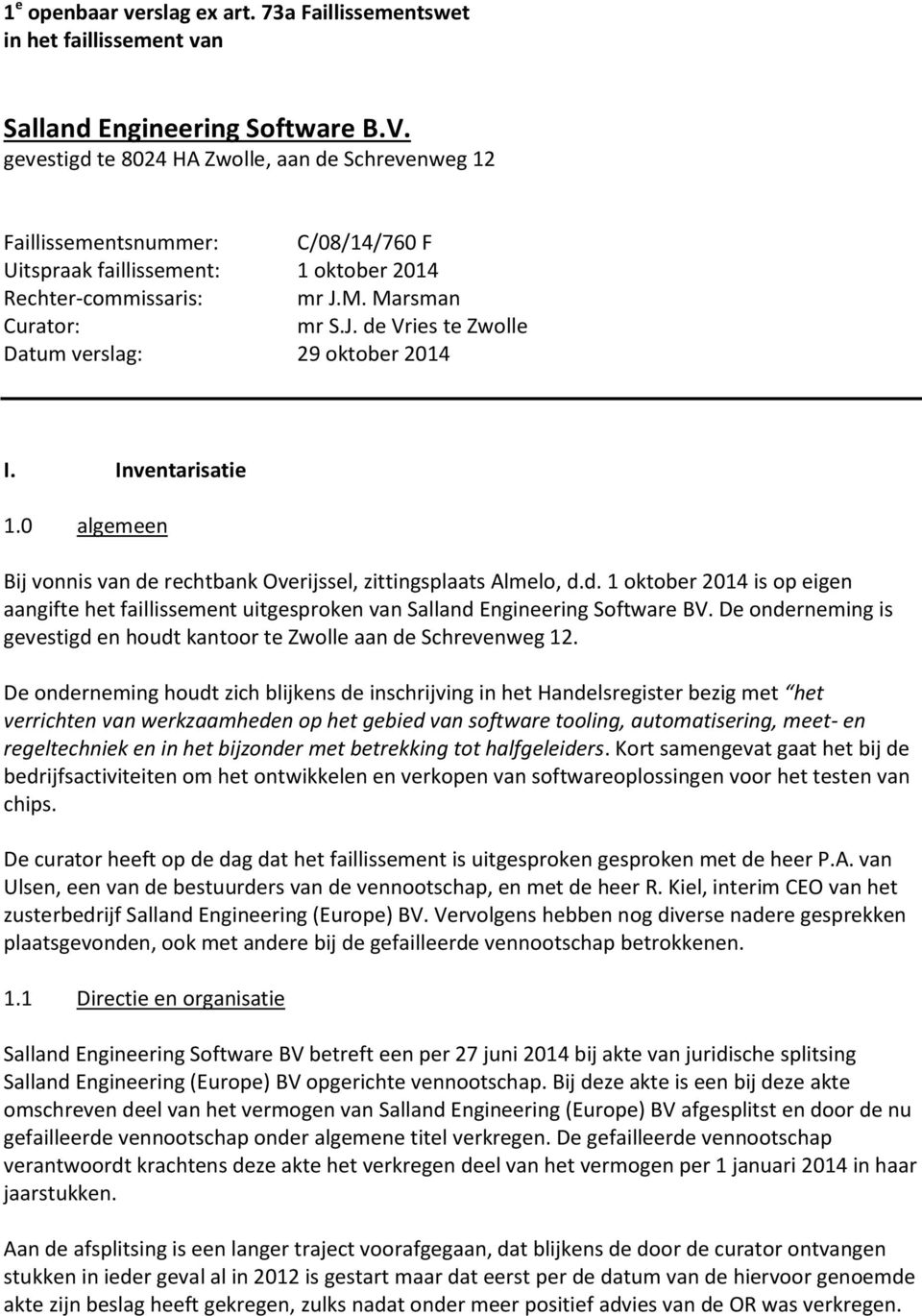 M. Marsman Curator: mr S.J. de Vries te Zwolle Datum verslag: 29 oktober 2014 I. Inventarisatie 1.0 algemeen Bij vonnis van de rechtbank Overijssel, zittingsplaats Almelo, d.d. 1 oktober 2014 is op eigen aangifte het faillissement uitgesproken van Salland Engineering Software BV.