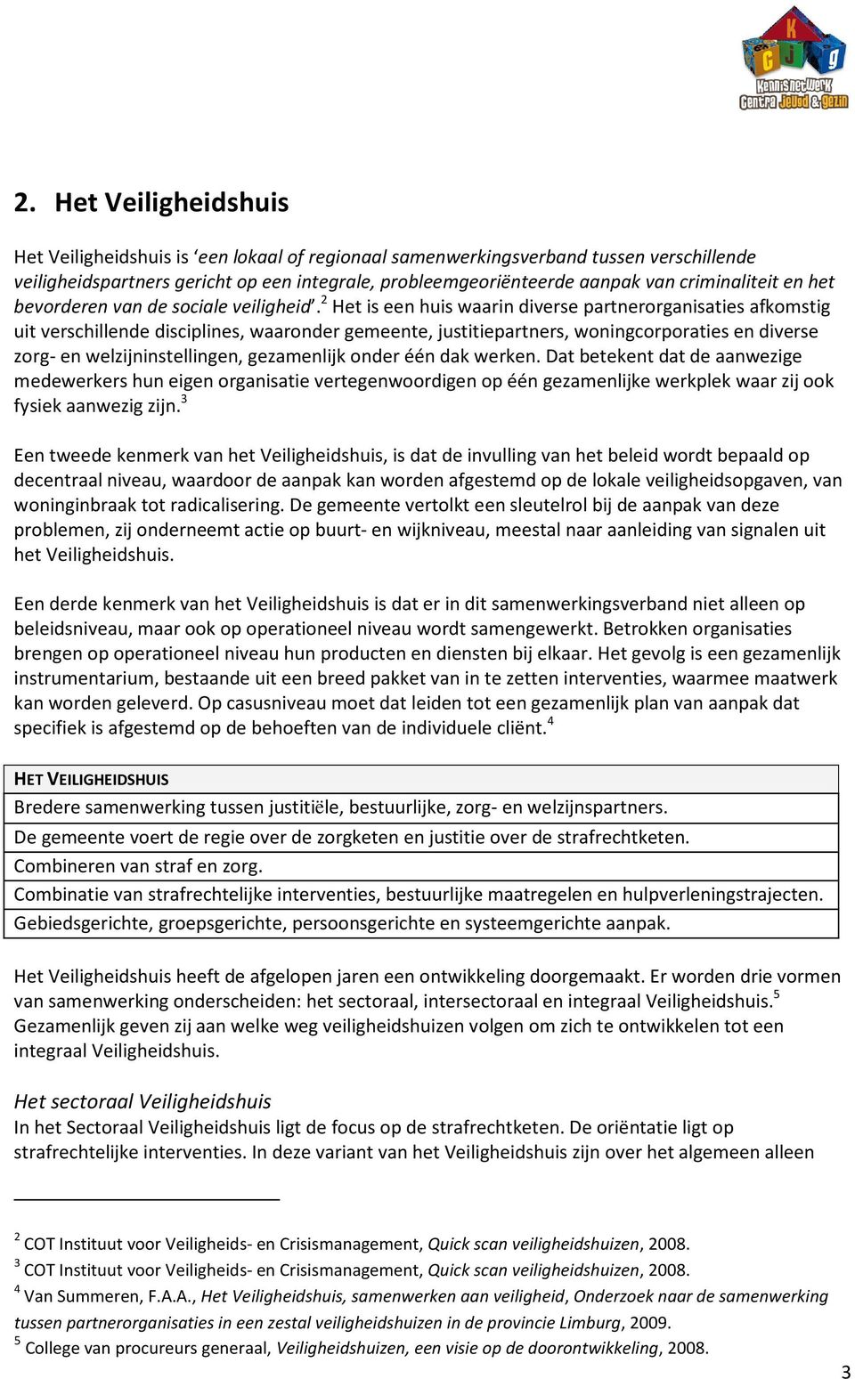 2 Het is een huis waarin diverse partnerorganisaties afkomstig uit verschillende disciplines, waaronder gemeente, justitiepartners, woningcorporaties en diverse zorg- en welzijninstellingen,