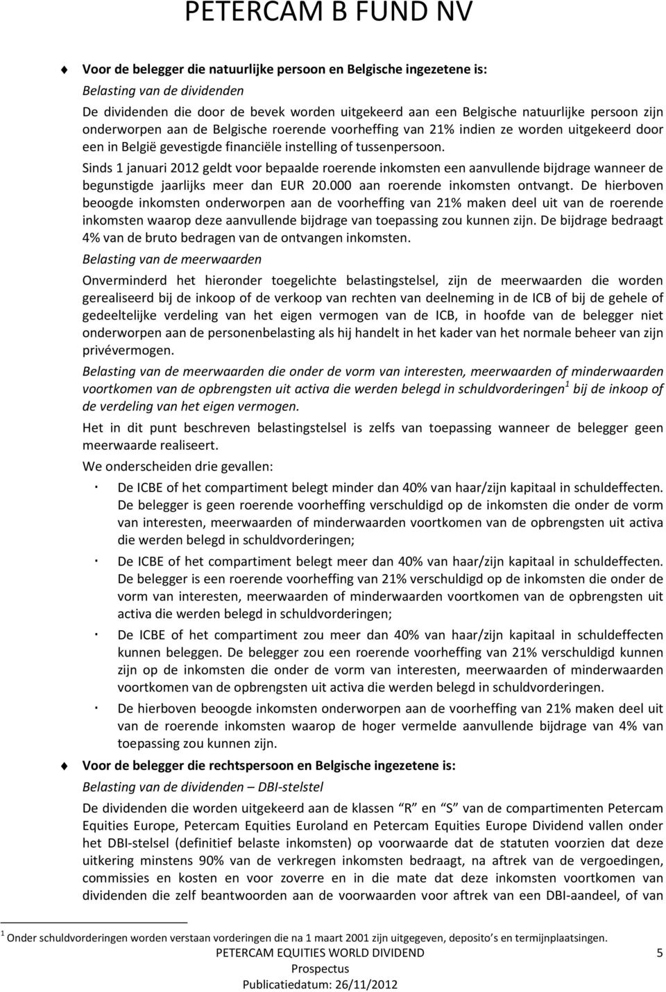 Sinds 1 januari 2012 geldt voor bepaalde roerende inkomsten een aanvullende bijdrage wanneer de begunstigde jaarlijks meer dan EUR 20.000 aan roerende inkomsten ontvangt.