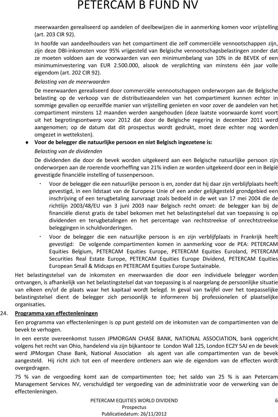 voldoen aan de voorwaarden van een minimumbelang van 10% in de BEVEK of een minimuminvestering van EUR 2.500.000, alsook de verplichting van minstens één jaar volle eigendom (art. 202 CIR 92).