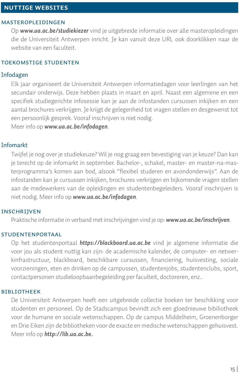 toekomstige studenten Infodagen Elk jaar organiseert de Universiteit Antwerpen informatiedagen voor leerlingen van het secundair onderwijs. Deze hebben plaats in maart en april.