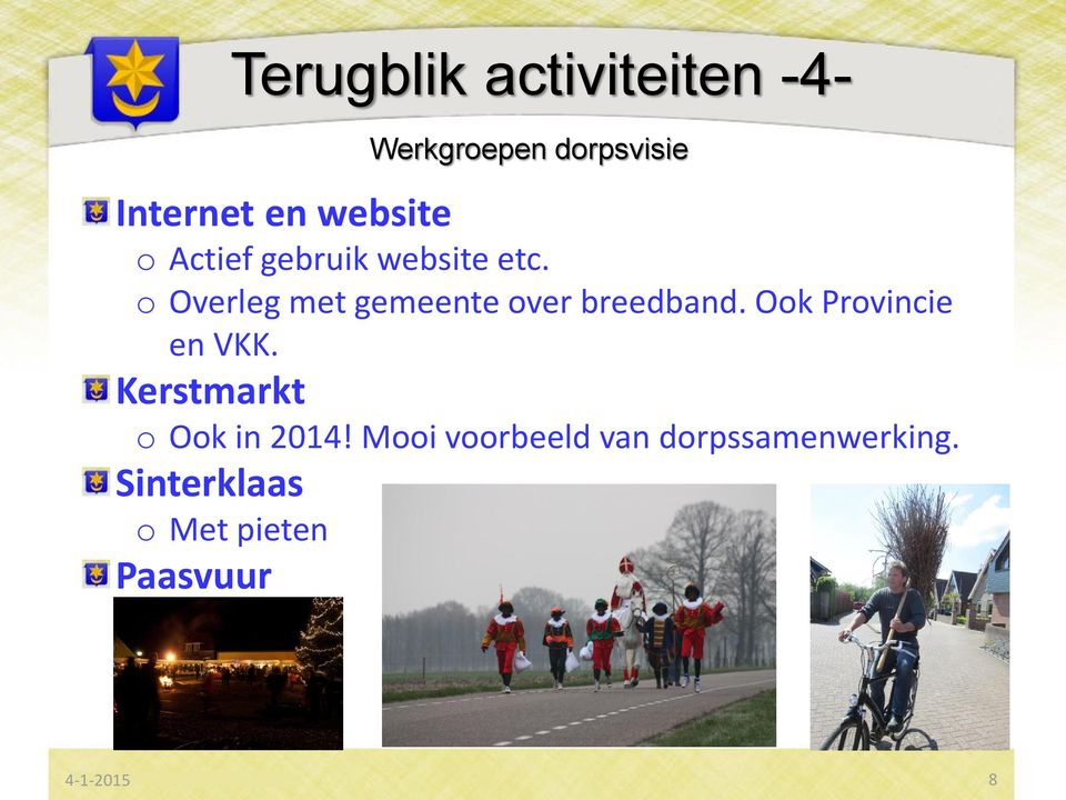 o Overleg met gemeente over breedband. Ook Provincie en VKK.