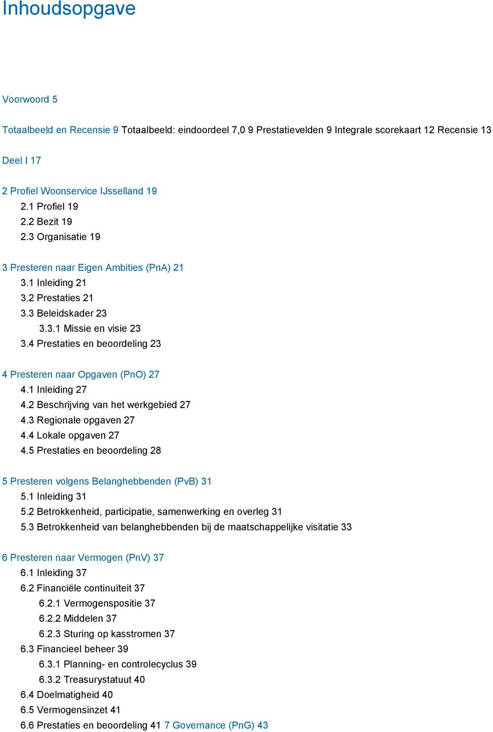 4 Prestaties en beoordeling 23 4 Presteren naar Opgaven (PnO) 27 4.1 Inleiding 27 4.2 Beschrijving van het werkgebied 27 4.3 Regionale opgaven 27 4.4 Lokale opgaven 27 4.