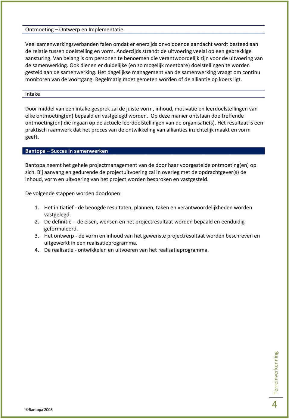 Ook dienen er duidelijke (en zo mogelijk meetbare) doelstellingen te worden gesteld aan de samenwerking. Het dagelijkse management van de samenwerking vraagt om continu monitoren van de voortgang.