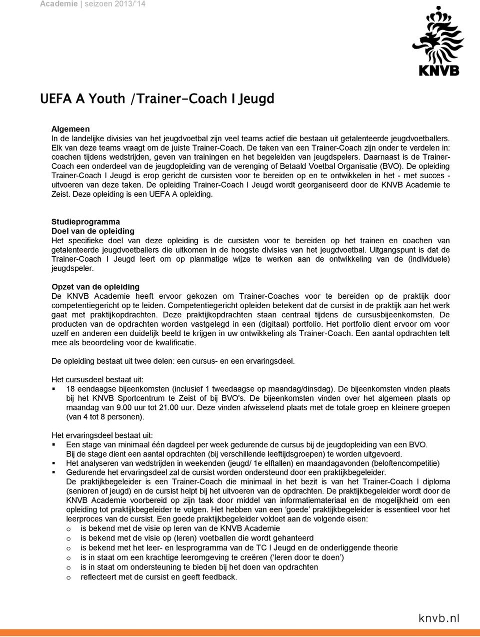 Daarnaast is de Trainer- Coach een onderdeel van de jeugdopleiding van de verenging of Betaald Voetbal Organisatie (BVO).