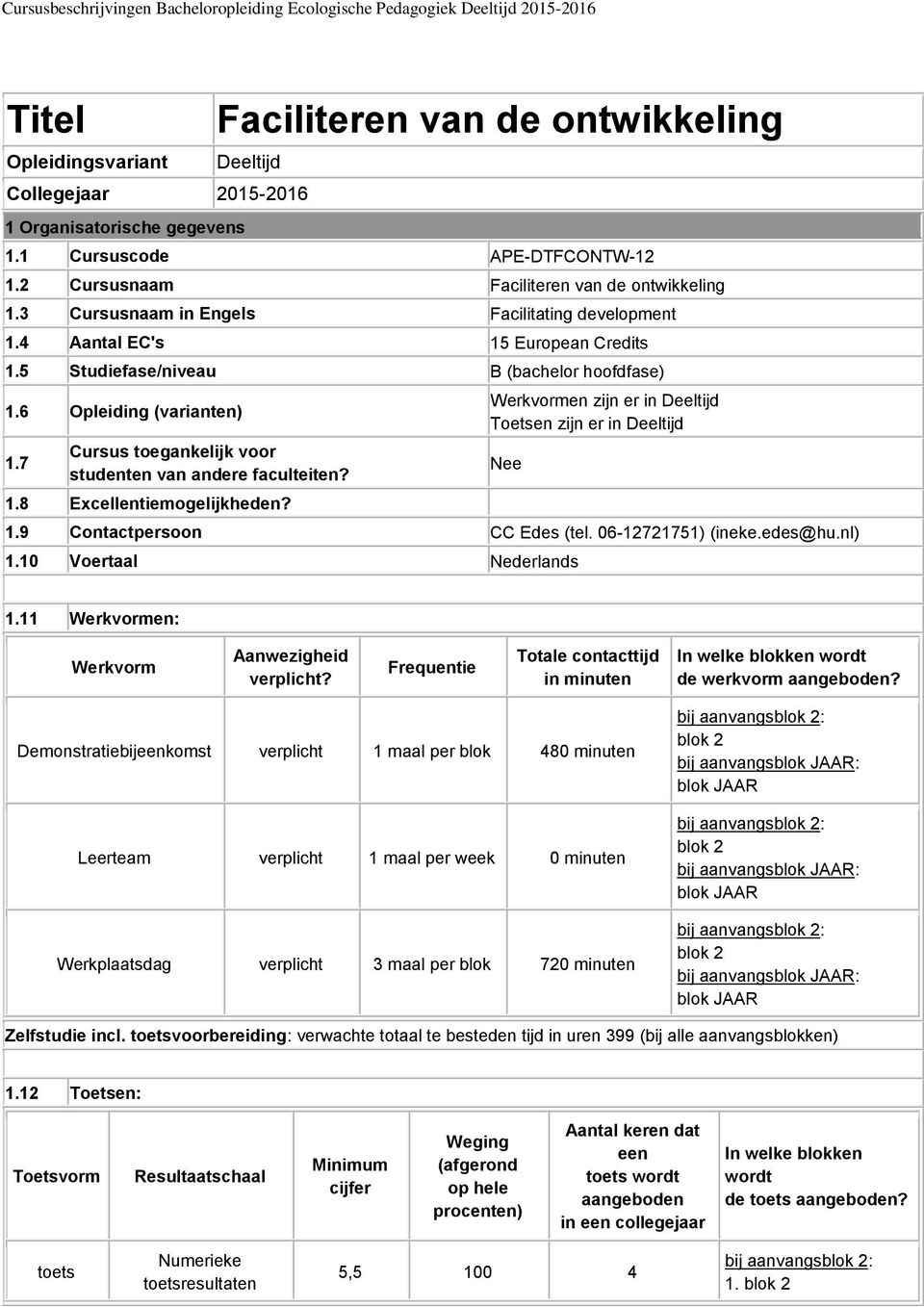 7 Cursus toegankelijk voor studenten van andere faculteiten? 1.8 Excellentiemogelijkheden? Werkvormen zijn er in Deeltijd Toetsen zijn er in Deeltijd 1.9 Contactpersoon CC Edes (tel.