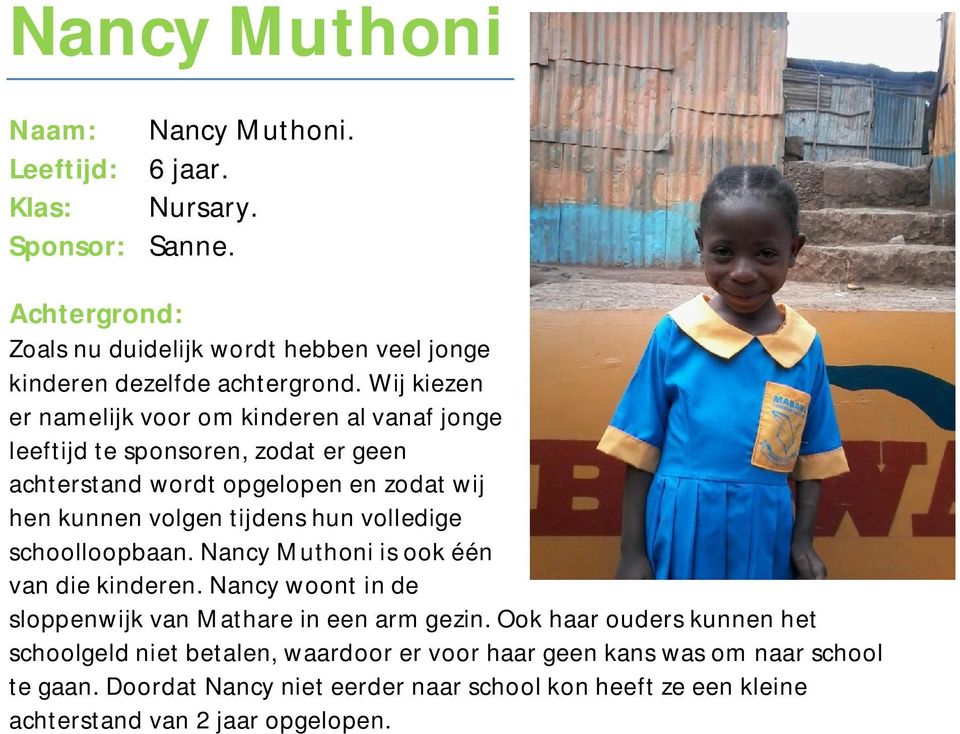 volledige schoolloopbaan. Nancy Muthoni is ook één van die kinderen. Nancy woont in de sloppenwijk van Mathare in een arm gezin.