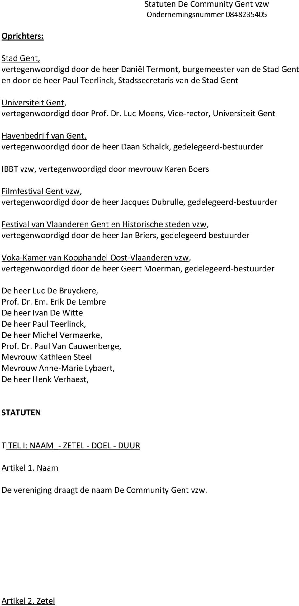 Luc Moens, Vice-rector, Universiteit Gent Havenbedrijf van Gent, vertegenwoordigd door de heer Daan Schalck, gedelegeerd-bestuurder IBBT vzw, vertegenwoordigd door mevrouw Karen Boers Filmfestival