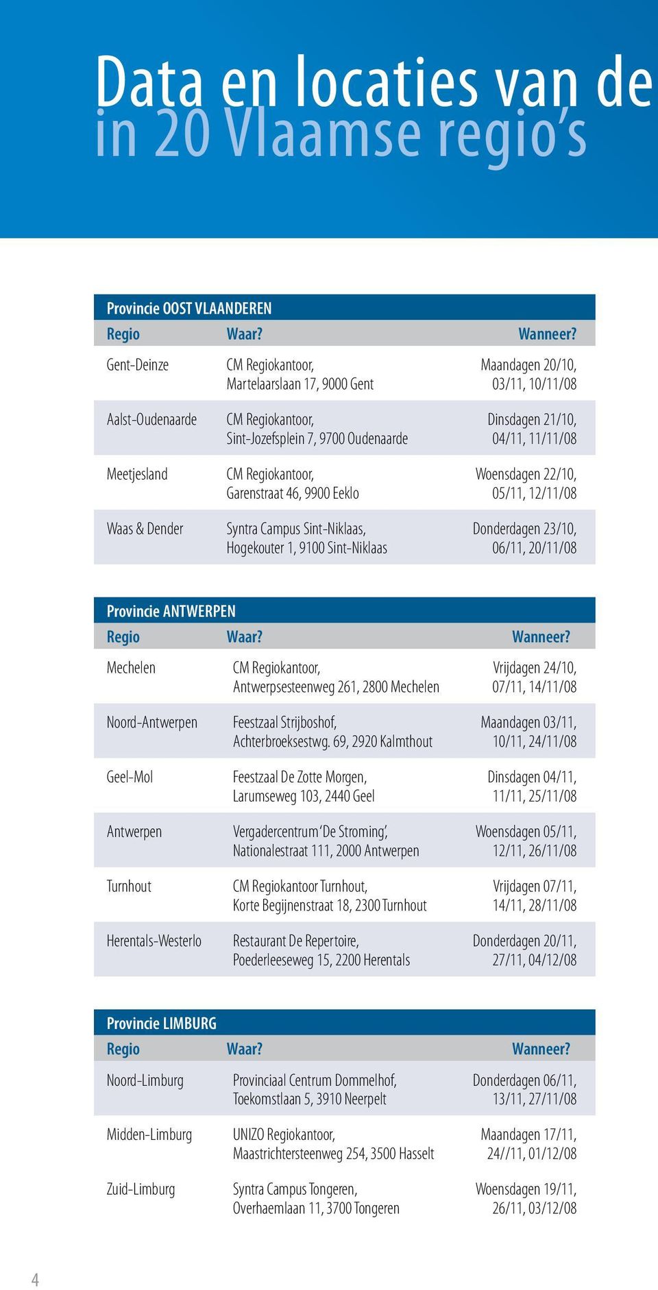 Woensdagen 22/10, 05/11, 12/11/08 Donderdagen 23/10, 06/11, 20/11/08 Provincie ANTWERPEN Mechelen CM Regiokantoor, Antwerpsesteenweg 261, 2800 Mechelen Vrijdagen 24/10, 07/11, 14/11/08