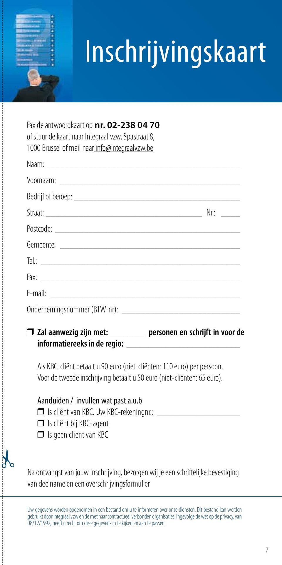 : Fax: E-mail: Ondernemingsnummer (BTW-nr): r Zal aanwezig zijn met: personen en schrijft in voor de informatiereeks in de regio: Als KBC-cliënt betaalt u 90 euro (niet-cliënten: 110 euro) per