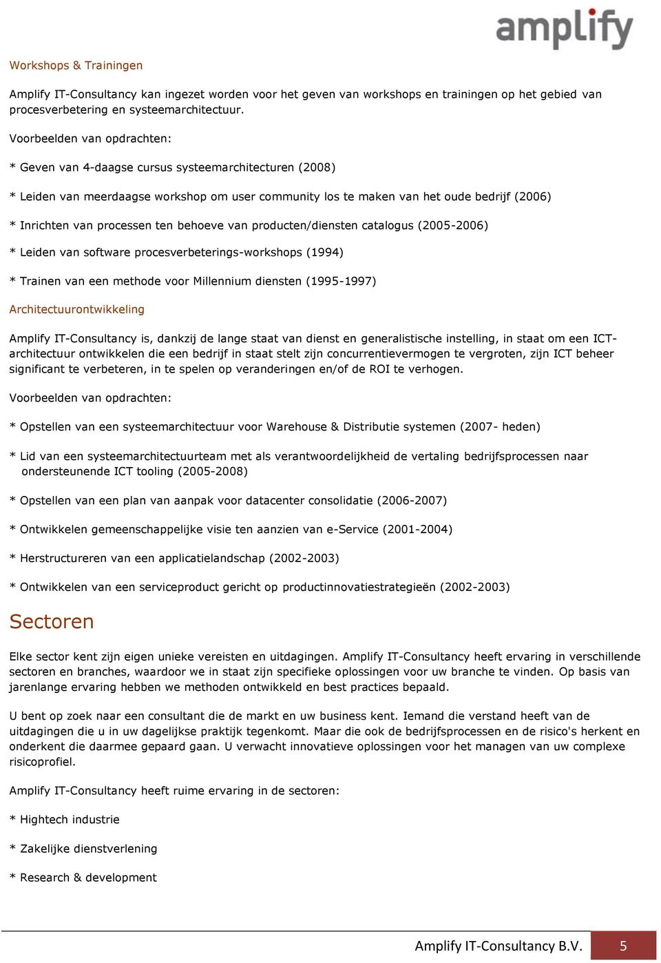 producten/diensten catalogus (2005-2006) * Leiden van software procesverbeterings-workshops (1994) * Trainen van een methode voor Millennium diensten (1995-1997) Architectuurontwikkeling Amplify